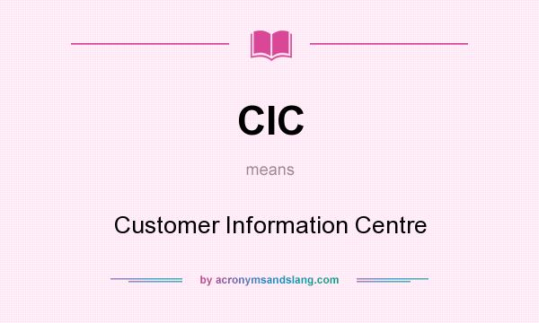 What does CIC mean? It stands for Customer Information Centre