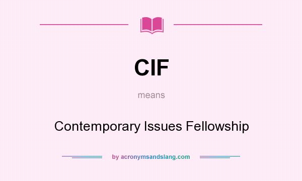 What does CIF mean? It stands for Contemporary Issues Fellowship