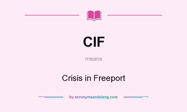 What does CIF mean? It stands for Crisis in Freeport