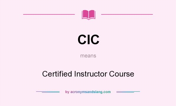 What does CIC mean? It stands for Certified Instructor Course