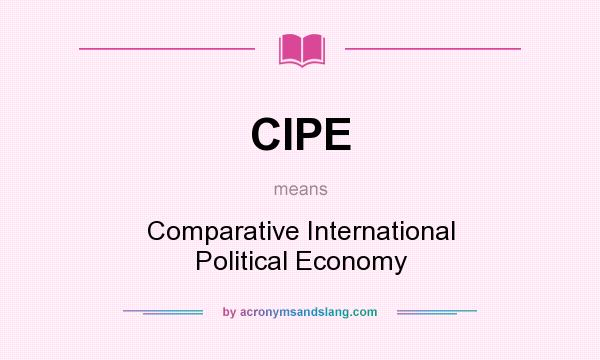 What does CIPE mean? It stands for Comparative International Political Economy