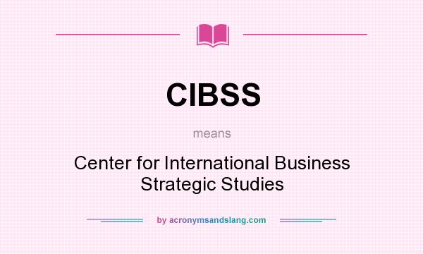 What does CIBSS mean? It stands for Center for International Business Strategic Studies