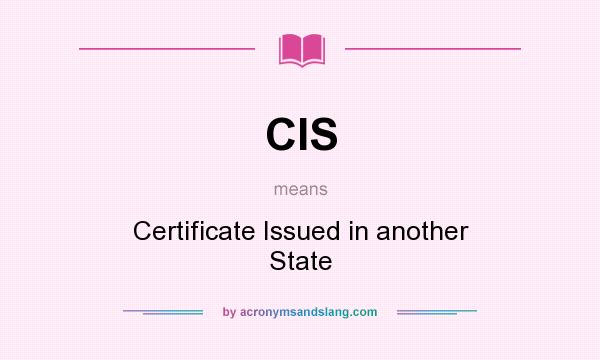 What does CIS mean? It stands for Certificate Issued in another State