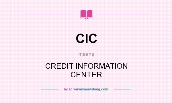 What does CIC mean? It stands for CREDIT INFORMATION CENTER