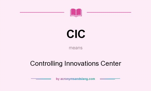 What does CIC mean? It stands for Controlling Innovations Center