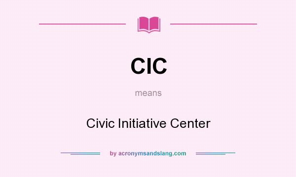 What does CIC mean? It stands for Civic Initiative Center