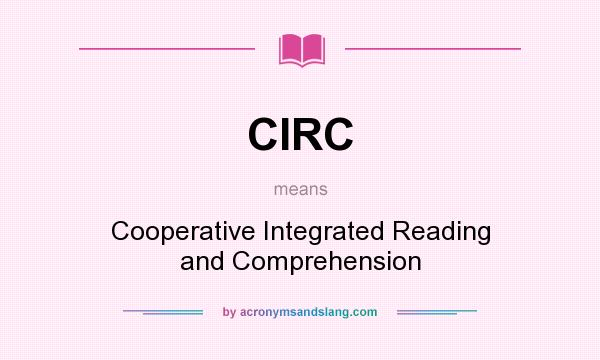 What does CIRC mean? It stands for Cooperative Integrated Reading and Comprehension