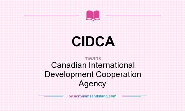 What does CIDCA mean? It stands for Canadian International Development Cooperation Agency