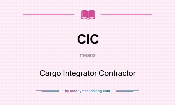 What does CIC mean? It stands for Cargo Integrator Contractor