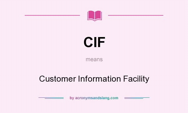What does CIF mean? It stands for Customer Information Facility