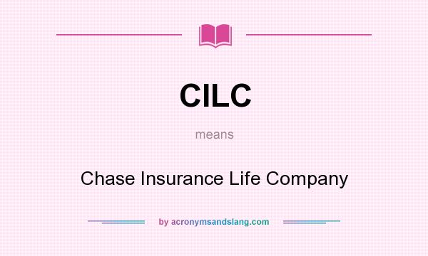 What does CILC mean? It stands for Chase Insurance Life Company
