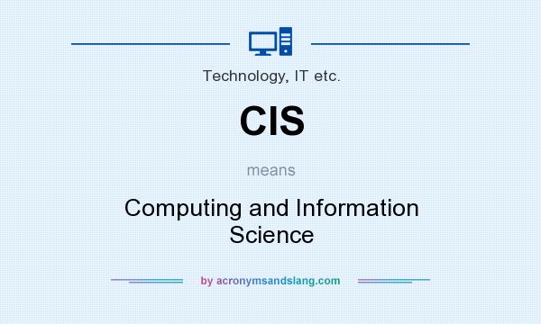 What does CIS mean? It stands for Computing and Information Science