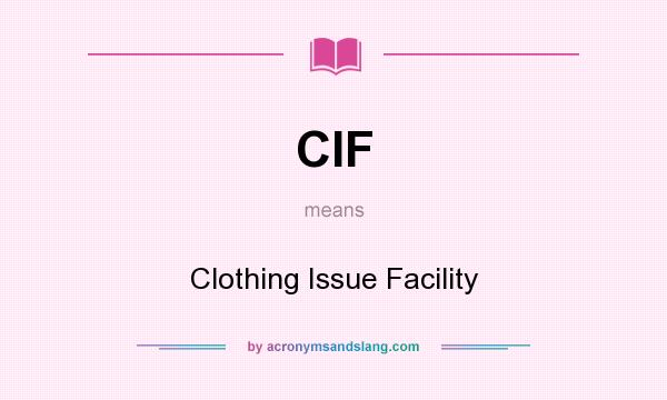What does CIF mean? It stands for Clothing Issue Facility