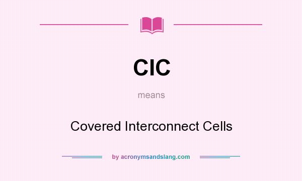 What does CIC mean? It stands for Covered Interconnect Cells