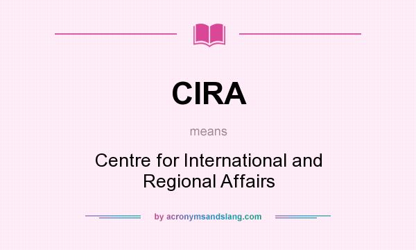 What does CIRA mean? It stands for Centre for International and Regional Affairs