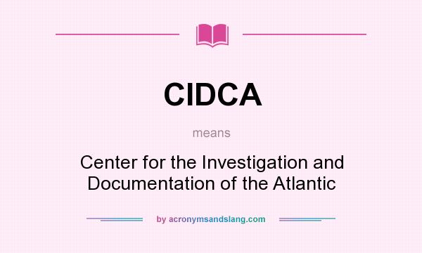 What does CIDCA mean? It stands for Center for the Investigation and Documentation of the Atlantic