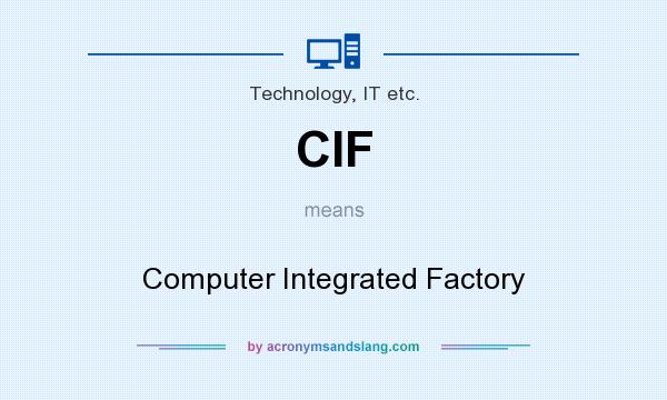 What does CIF mean? It stands for Computer Integrated Factory