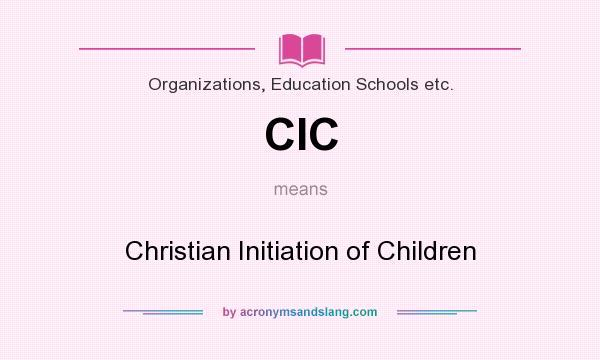 What does CIC mean? It stands for Christian Initiation of Children