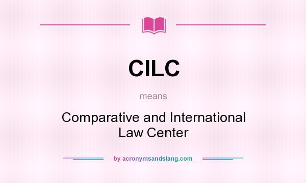What does CILC mean? It stands for Comparative and International Law Center