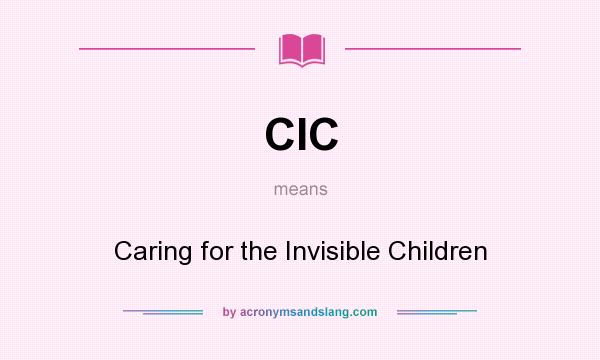 What does CIC mean? It stands for Caring for the Invisible Children