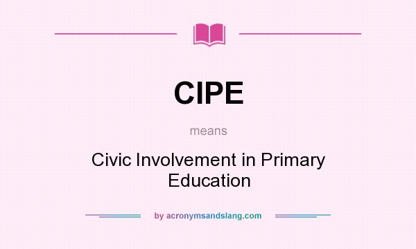 What does CIPE mean? It stands for Civic Involvement in Primary Education