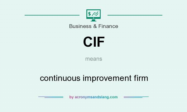What does CIF mean? It stands for continuous improvement firm