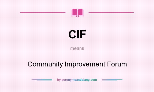 What does CIF mean? It stands for Community Improvement Forum