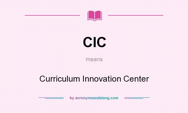 What does CIC mean? It stands for Curriculum Innovation Center