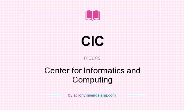 What does CIC mean? It stands for Center for Informatics and Computing