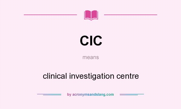 What does CIC mean? It stands for clinical investigation centre