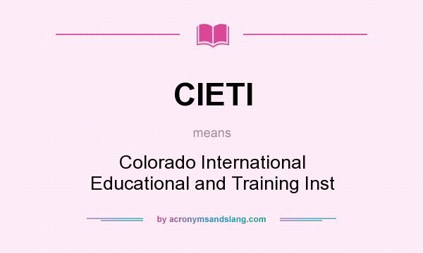What does CIETI mean? It stands for Colorado International Educational and Training Inst