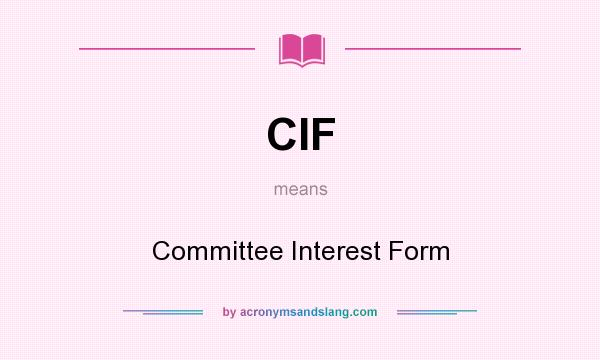 What does CIF mean? It stands for Committee Interest Form