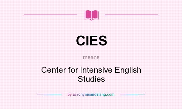 What does CIES mean? It stands for Center for Intensive English Studies
