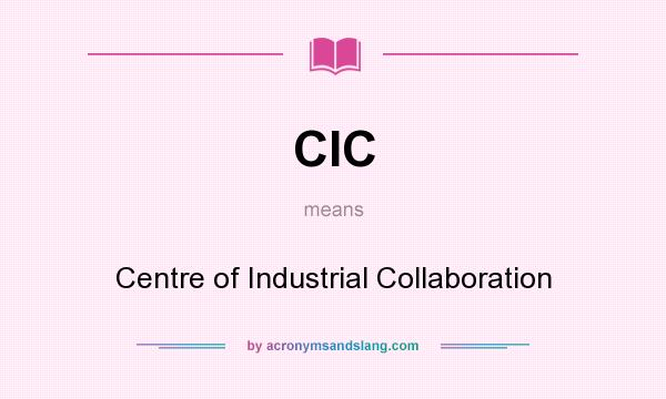 What does CIC mean? It stands for Centre of Industrial Collaboration