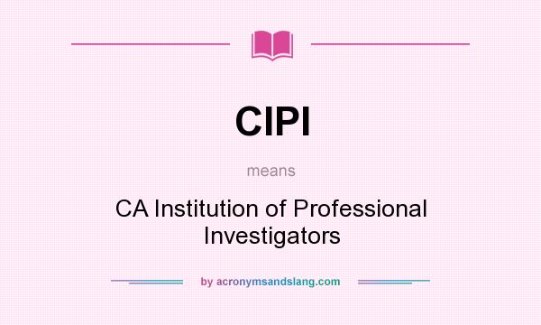 What does CIPI mean? It stands for CA Institution of Professional Investigators