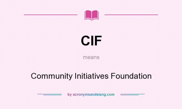 What does CIF mean? It stands for Community Initiatives Foundation