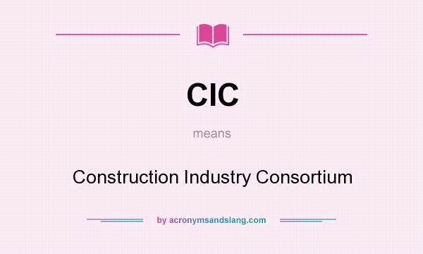 What does CIC mean? It stands for Construction Industry Consortium