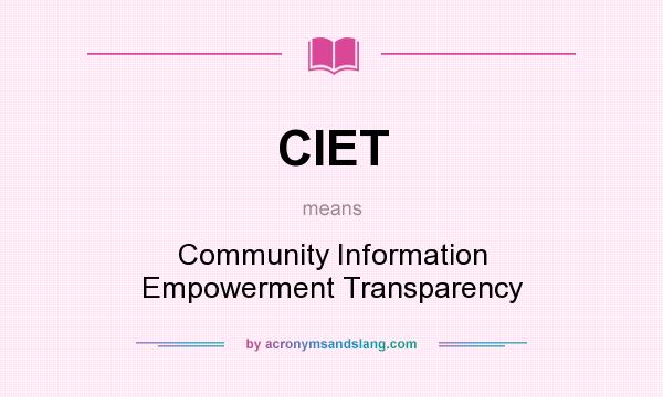 What does CIET mean? It stands for Community Information Empowerment Transparency