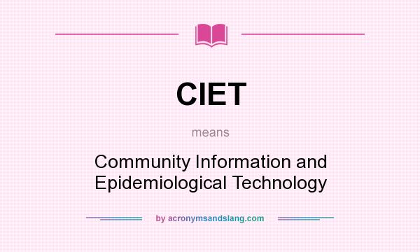 What does CIET mean? It stands for Community Information and Epidemiological Technology