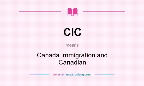 What does CIC mean? It stands for Canada Immigration and Canadian