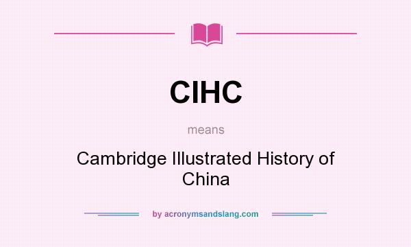 What does CIHC mean? It stands for Cambridge Illustrated History of China