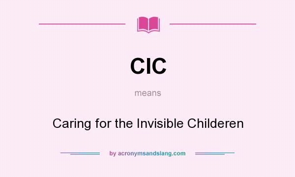 What does CIC mean? It stands for Caring for the Invisible Childeren