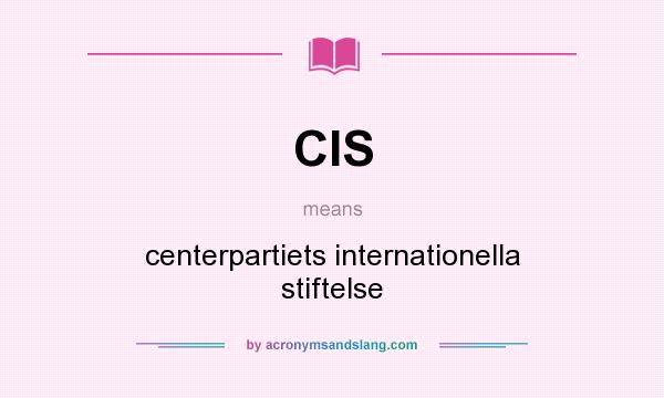 What does CIS mean? It stands for centerpartiets internationella stiftelse