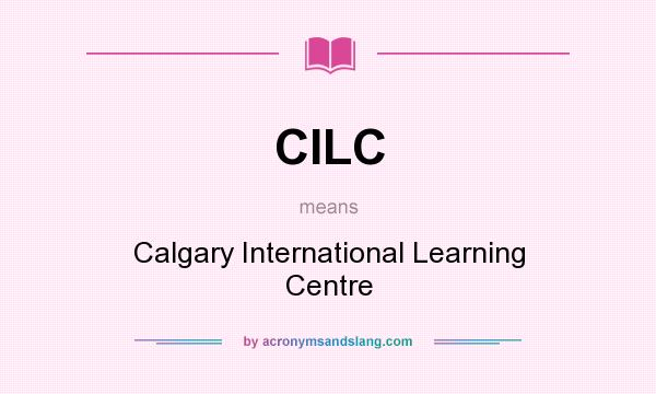 What does CILC mean? It stands for Calgary International Learning Centre