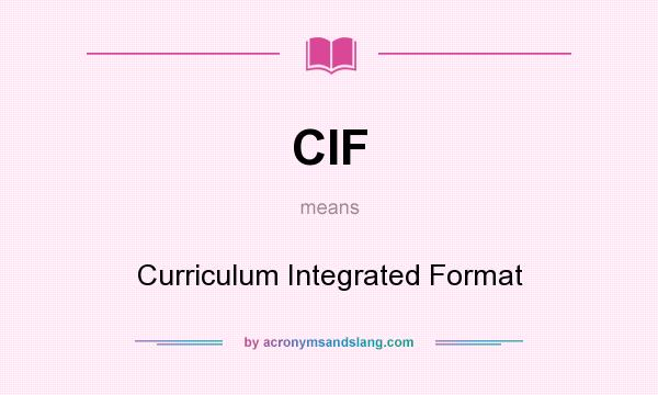 What does CIF mean? It stands for Curriculum Integrated Format
