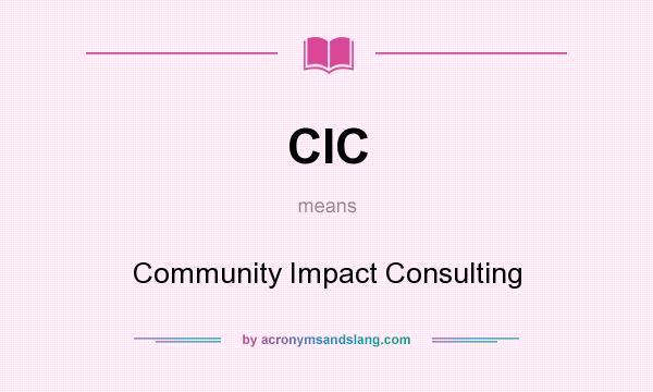 What does CIC mean? It stands for Community Impact Consulting