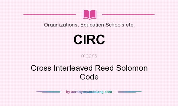 What does CIRC mean? It stands for Cross Interleaved Reed Solomon Code