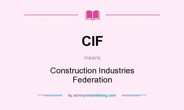 What does CIF mean? It stands for Construction Industries Federation
