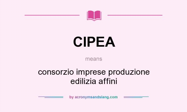 What does CIPEA mean? It stands for consorzio imprese produzione edilizia affini