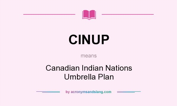 What does CINUP mean? It stands for Canadian Indian Nations Umbrella Plan